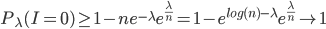 P_{\lambda}(I=0) \geq 1-ne^{-\lambda}e^{\frac{\lambda}{n}} = 1-e^{log(n) -\lambda}e^{\frac{\lambda}{n}}\rightarrow 1