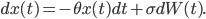 dx(t) = -\theta x(t)dt + \sigma dW(t).