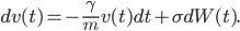 dv(t) = -\frac{\gamma}{m} v(t)dt + \sigma dW(t).